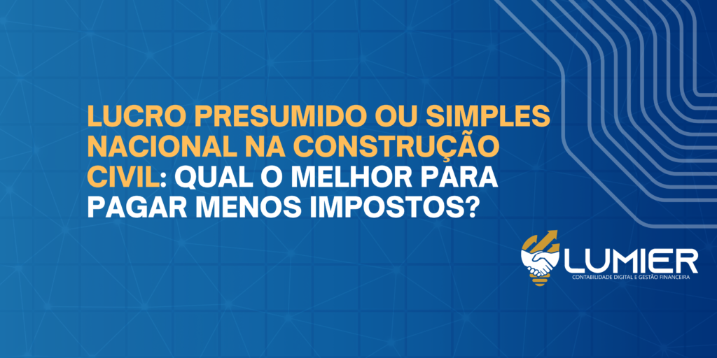 Lucro Presumido ou Simples Nacional na Construção Civil: Qual o Melhor ...
